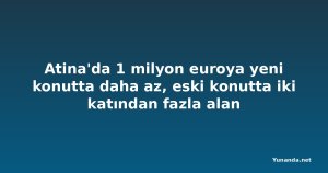 Atina'da 1 milyon euroya yeni konutta daha az, eski konutta iki katından fazla alan