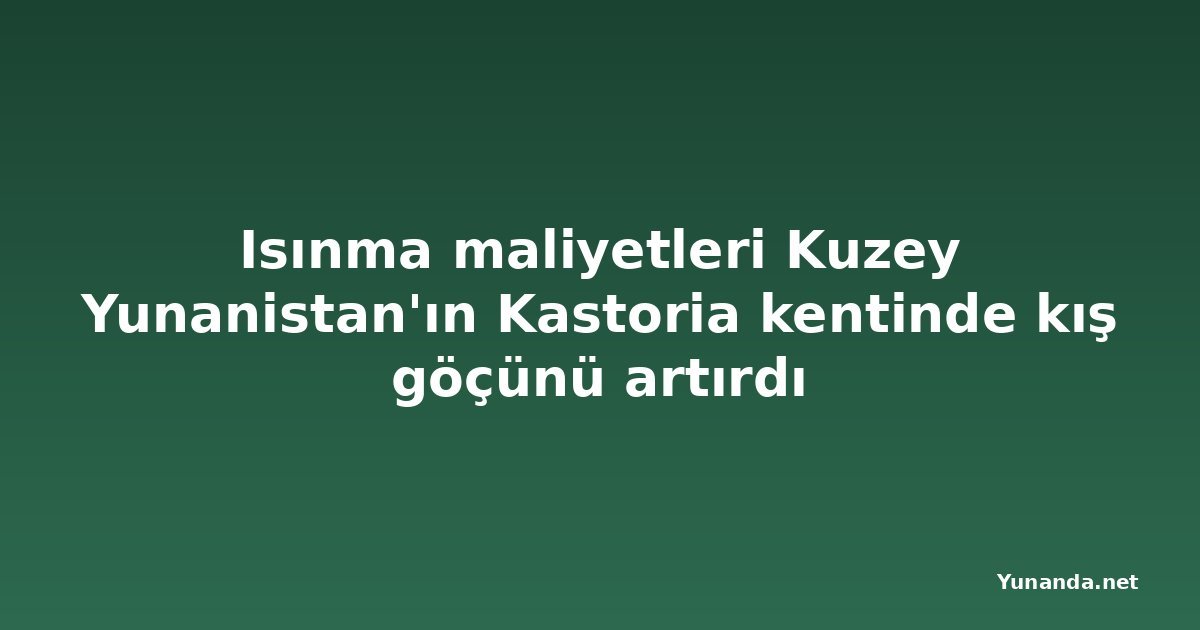 Isınma maliyetleri Kuzey Yunanistan'ın Kastoria kentinde kış göçünü artırdı