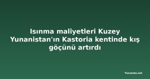 Isınma maliyetleri Kuzey Yunanistan'ın Kastoria kentinde kış göçünü artırdı