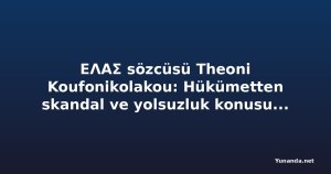 ΕΛΑΣ sözcüsü Theoni Koufonikolakou: Hükümetten skandal ve yolsuzluk konusunda hiçbir yanıt yok