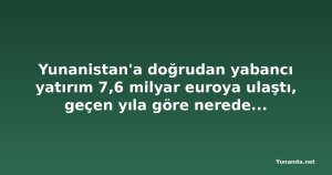 Yunanistan'a doğrudan yabancı yatırım 7,6 milyar euroya ulaştı, geçen yıla göre neredeyse ikiye katlandı