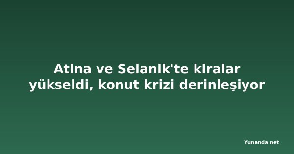 Atina ve Selanik'te kiralar yükseldi, konut krizi derinleşiyor