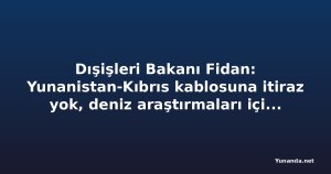 Dışişleri Bakanı Fidan: Yunanistan-Kıbrıs kablosuna itiraz yok, deniz araştırmaları için yazılı bildirim şart
