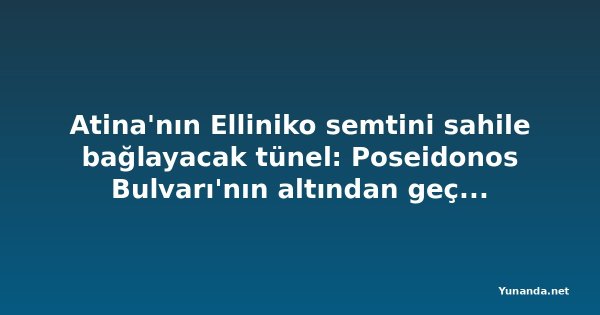 Atina'nın Elliniko semtini sahile bağlayacak tünel: Poseidonos Bulvarı'nın altından geçecek