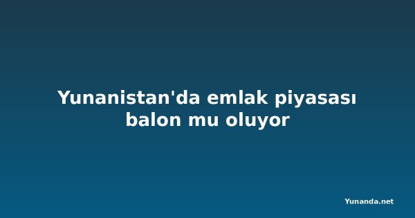 Yunanistan'da emlak piyasası balon mu oluyor