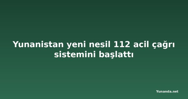 Yunanistan yeni nesil 112 acil çağrı sistemini başlattı