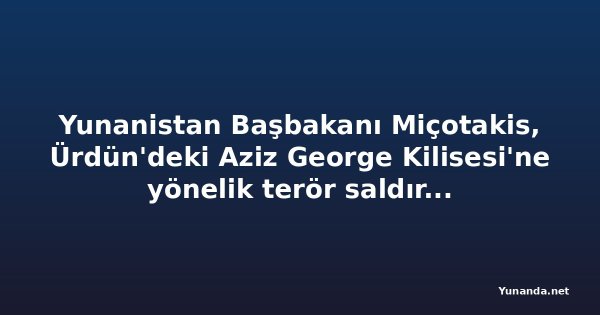 Yunanistan Başbakanı Miçotakis, Ürdün'deki Aziz George Kilisesi'ne yönelik terör saldırısını kınadı
