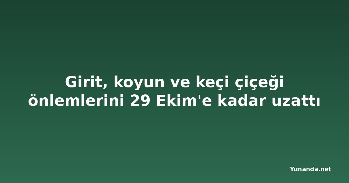 Girit, koyun ve keçi çiçeği önlemlerini 29 Ekim'e kadar uzattı