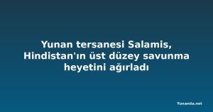 Yunan tersanesi Salamis, Hindistan'ın üst düzey savunma heyetini ağırladı