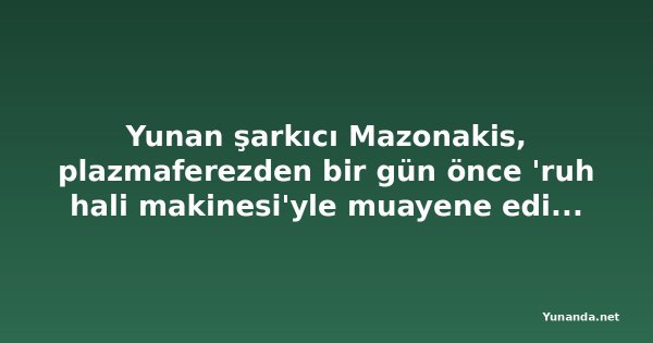 Yunan şarkıcı Mazonakis, plazmaferezden bir gün önce 'ruh hali makinesi'yle muayene edilmiş