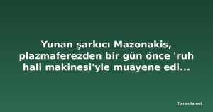 Yunan şarkıcı Mazonakis, plazmaferezden bir gün önce 'ruh hali makinesi'yle muayene edilmiş