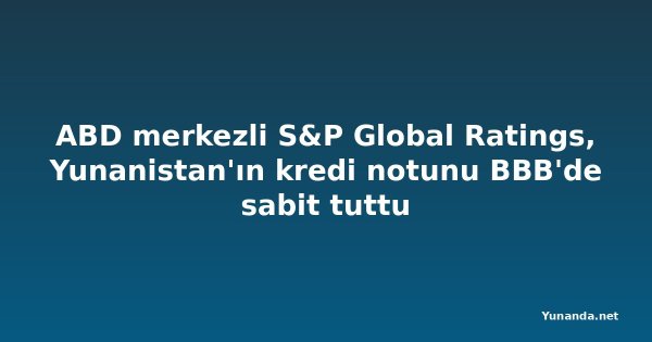 ABD merkezli S&P Global Ratings, Yunanistan'ın kredi notunu BBB'de sabit tuttu