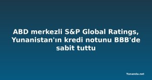 ABD merkezli S&P Global Ratings, Yunanistan'ın kredi notunu BBB'de sabit tuttu