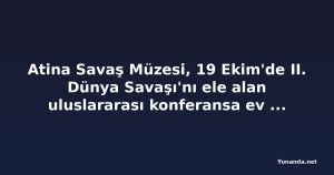 Atina Savaş Müzesi, 19 Ekim'de II. Dünya Savaşı'nı ele alan uluslararası konferansa ev sahipliği yapacak