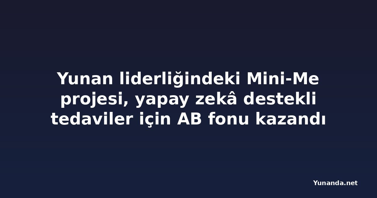 Yunan liderliğindeki Mini-Me projesi, yapay zekâ destekli tedaviler için AB fonu kazandı