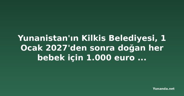 Yunanistan'ın Kilkis Belediyesi, 1 Ocak 2027'den sonra doğan her bebek için 1.000 euro verecek