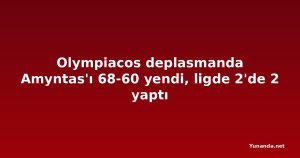 Olympiacos deplasmanda Amyntas'ı 68-60 yendi, ligde 2'de 2 yaptı