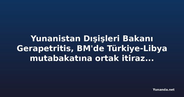 Yunanistan Dışişleri Bakanı Gerapetritis, BM'de Türkiye-Libya mutabakatına ortak itirazı okudu