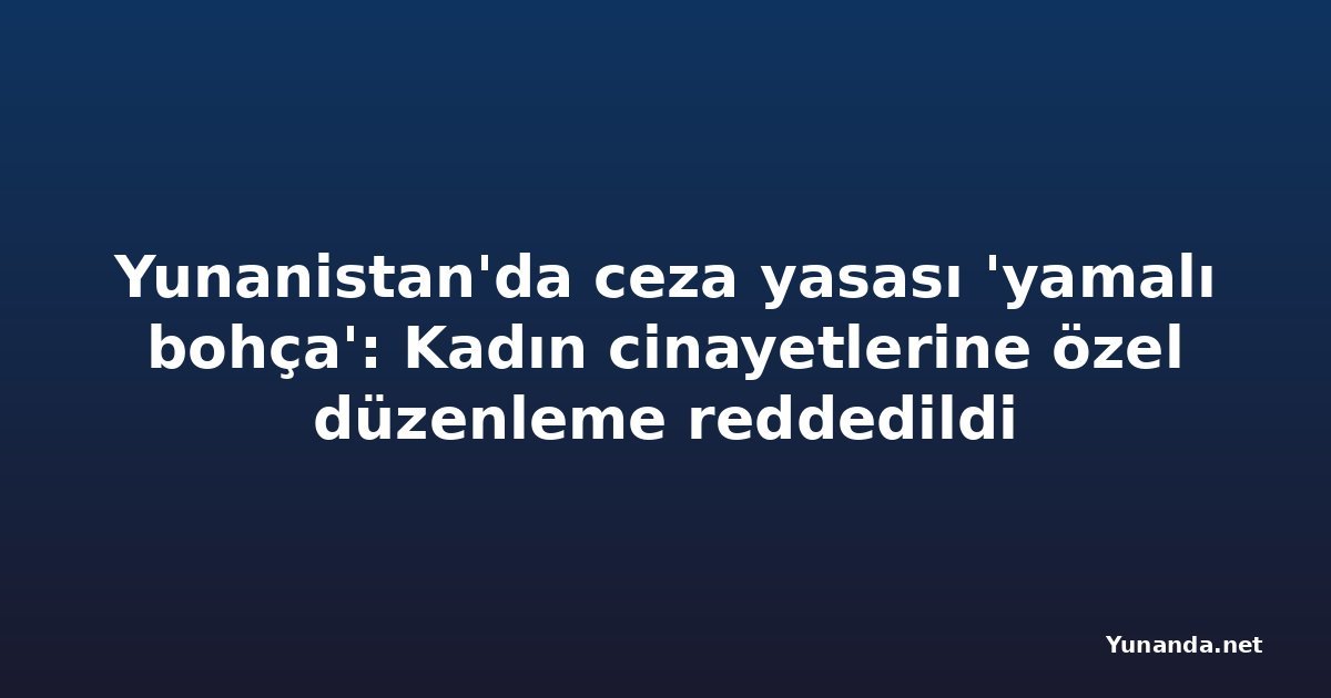 Yunanistan'da ceza yasası 'yamalı bohça': Kadın cinayetlerine özel düzenleme reddedildi