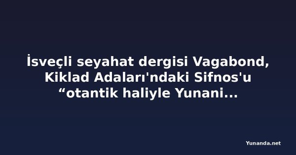 İsveçli seyahat dergisi Vagabond, Kiklad Adaları'ndaki Sifnos'u “otantik haliyle Yunanistan” diye övdü