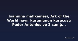 Ioannina mahkemesi, Ark of the World hayır kurumunun kurucusu Peder Antonios ve 2 sanığı beraat ettirdi