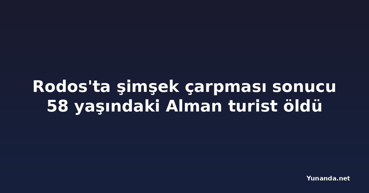 Rodos'ta şimşek çarpması sonucu 58 yaşındaki Alman turist öldü
