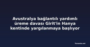 Avustralya bağlantılı yardımlı üreme davası Girit'in Hanya kentinde yargılanmaya başlıyor