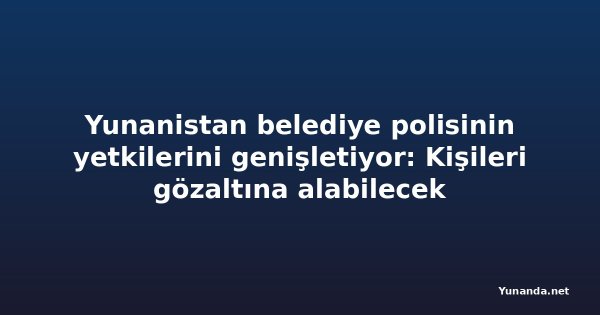 Yunanistan belediye polisinin yetkilerini genişletiyor: Kişileri gözaltına alabilecek