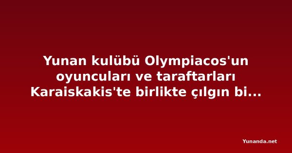 Yunan kulübü Olympiacos'un oyuncuları ve taraftarları Karaiskakis'te birlikte çılgın bir kutlama yaptı