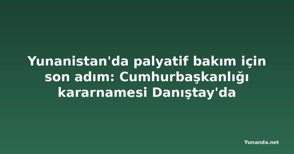 Yunanistan'da palyatif bakım için son adım: Cumhurbaşkanlığı kararnamesi Danıştay'da