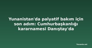 Yunanistan'da palyatif bakım için son adım: Cumhurbaşkanlığı kararnamesi Danıştay'da
