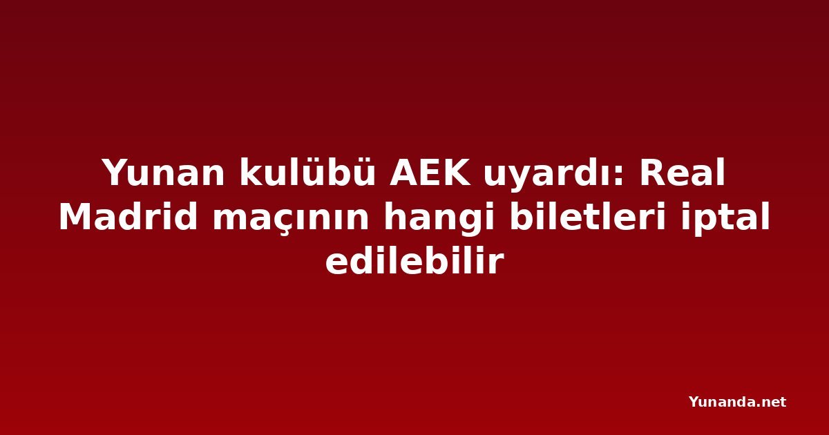 Yunan kulübü AEK uyardı: Real Madrid maçının hangi biletleri iptal edilebilir
