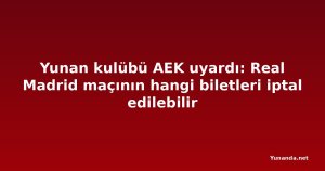 Yunan kulübü AEK uyardı: Real Madrid maçının hangi biletleri iptal edilebilir