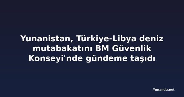 Yunanistan, Türkiye-Libya deniz mutabakatını BM Güvenlik Konseyi'nde gündeme taşıdı