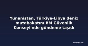 Yunanistan, Türkiye-Libya deniz mutabakatını BM Güvenlik Konseyi'nde gündeme taşıdı