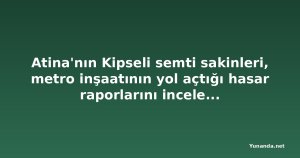 Atina'nın Kipseli semti sakinleri, metro inşaatının yol açtığı hasar raporlarını inceleyebilecek