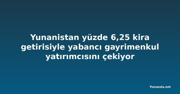 Yunanistan yüzde 6,25 kira getirisiyle yabancı gayrimenkul yatırımcısını çekiyor