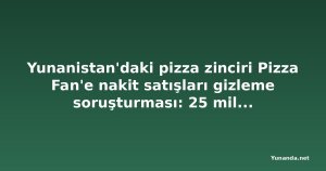 Yunanistan'daki pizza zinciri Pizza Fan'e nakit satışları gizleme soruşturması: 25 milyon euro KDV iddiası