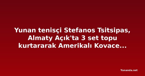 Yunan tenisçi Stefanos Tsitsipas, Almaty Açık'ta 3 set topu kurtararak Amerikalı Kovacevic'i yendi