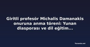 Giritli profesör Michalis Damanakis onuruna anma töreni: Yunan diasporası ve dil eğitimi öne çıktı