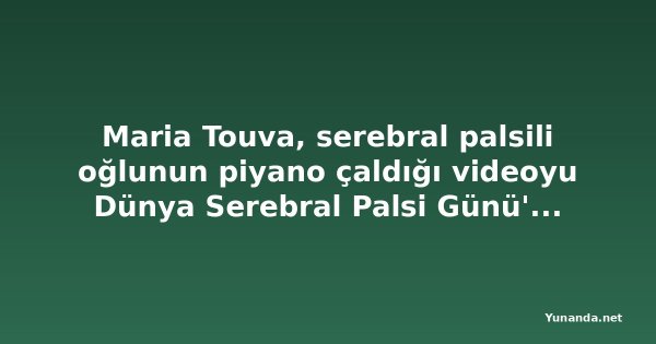 Maria Touva, serebral palsili oğlunun piyano çaldığı videoyu Dünya Serebral Palsi Günü'nde paylaştı