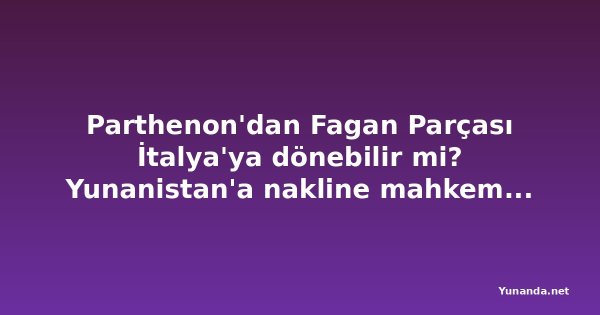 Parthenon'dan Fagan Parçası İtalya'ya dönebilir mi? Yunanistan'a nakline mahkemede itiraz edildi