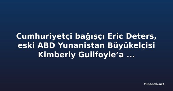 Cumhuriyetçi bağışçı Eric Deters, eski ABD Yunanistan Büyükelçisi Kimberly Guilfoyle’a 1 milyon dolarlık iftira davası açtı