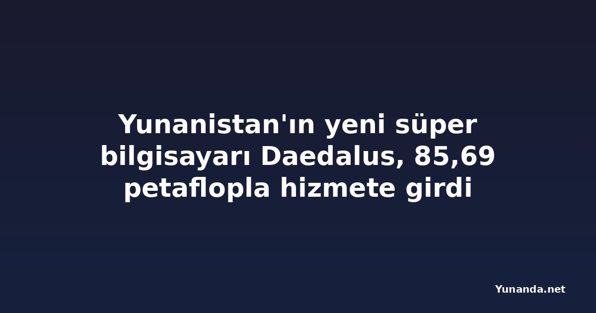 Yunanistan'ın yeni süper bilgisayarı Daedalus, 85,69 petaflopla hizmete girdi