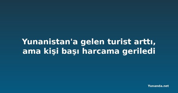 Yunanistan'a gelen turist arttı, ama kişi başı harcama geriledi