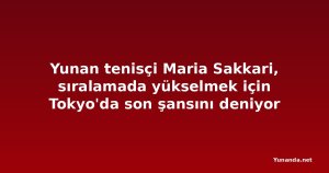 Yunan tenisçi Maria Sakkari, sıralamada yükselmek için Tokyo'da son şansını deniyor