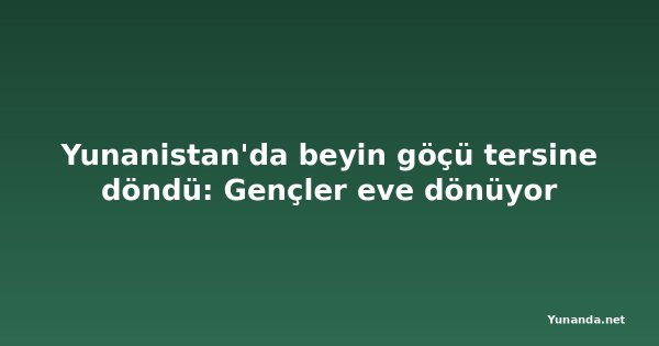 Yunanistan'da beyin göçü tersine döndü: Gençler eve dönüyor