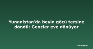 Yunanistan'da beyin göçü tersine döndü: Gençler eve dönüyor