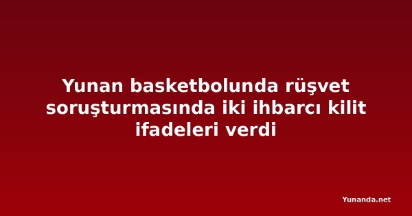 Yunan basketbolunda rüşvet soruşturmasında iki ihbarcı kilit ifadeleri verdi