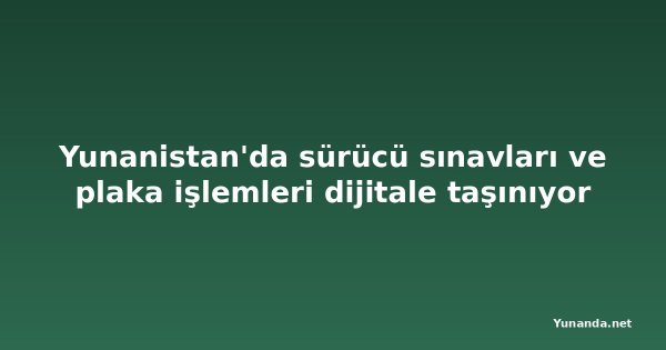 Yunanistan'da sürücü sınavları ve plaka işlemleri dijitale taşınıyor